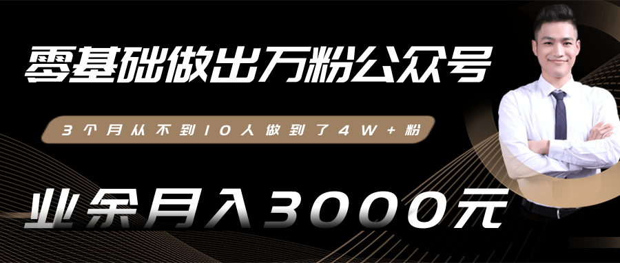 零基础做出万粉公众号，3个月从不到10人做到了4W+粉，业余月入3000-8000元(完结)-云帆项目库