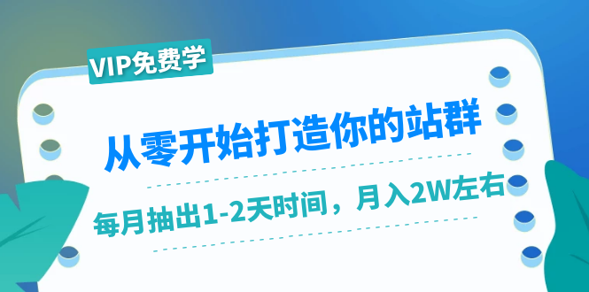 从零开始打造你的站群：1个月只需要你抽出1-2天时间，月入2W左右（25节课）-云帆项目库