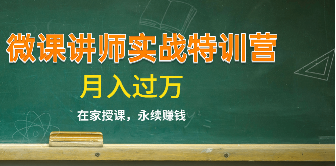 《微课讲师实战特训营》在家授课，永续赚钱，月入过万（14堂干货课程）-云帆项目库