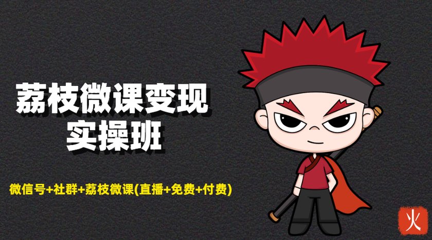 荔枝微课变现实操班：微信号+社群+荔枝微课打造自动化成交闭环系统-云帆项目库