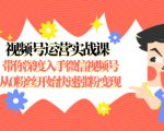 视频号运营实战课,带你深度入手微信视频号1.0,从0粉丝开始快速涨粉变现-云帆项目库