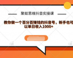 聚蚁思维抖音实操课:教你做一个百分百赚钱的抖音号，新手也可以单日收入1000+-云帆项目库
