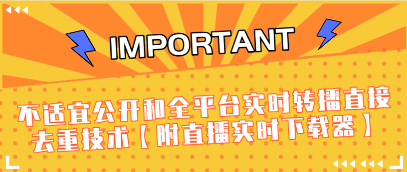 J总9月抖音最新课程：不适宜公开和全平台实时转播直接去重技术【附直播实时下载器】-云帆项目库