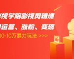 卡牌影视学院影视剪辑课:影视号运营、涨粉、变现、月入5000-10万暴力玩法-云帆项目库