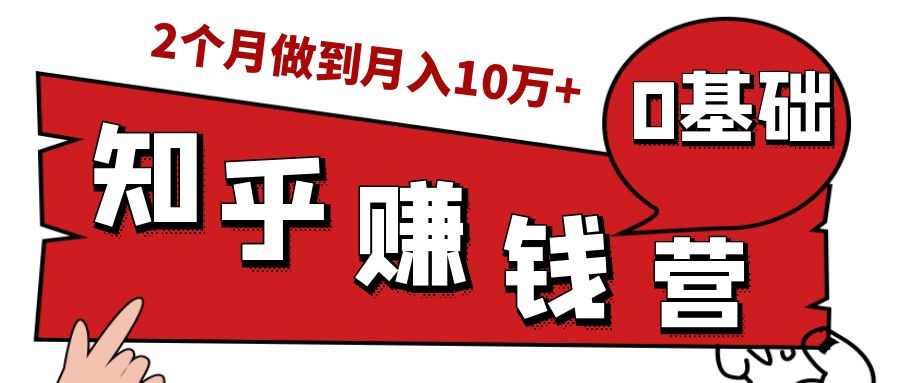 知乎赚钱实战营，0门槛，每天1小时，从月入2000到2个月做到月入10万+-云帆项目库