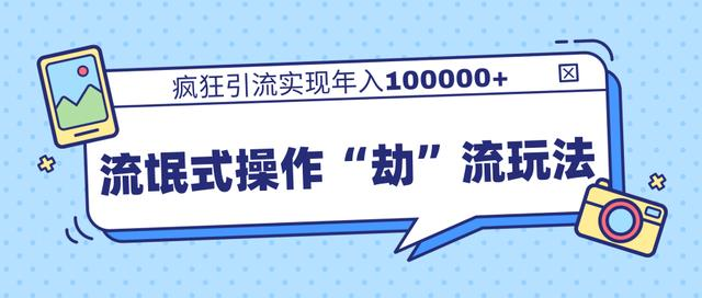 团队内部课程，流氓式操作“劫”流玩法,疯狂引流实现年入100000+-云帆项目库