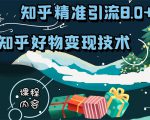 知乎精准引流8.0+知乎好物变现技术课程：新玩法，新升级，教你玩转知乎好物-云帆项目库