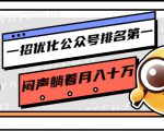 一招优化公众号排名第一，闷声躺着月入十万 操作简单，看懂就可以马上操作-云帆项目库