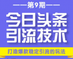 今日头条引流技术第9期,打造爆款稳定引流 百万阅读玩法,收入每月轻松过万-云帆项目库