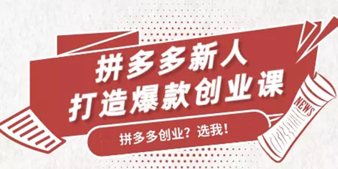 拼多多新人打造爆款创业课：快速引流持续出单，适用于所有新人-云帆项目库