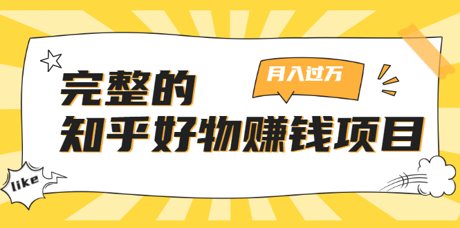完整的知乎好物赚钱项目：轻松月入过万-可多账号操作，看完即刻上手-云帆项目库