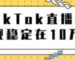 TikTok直播场观稳定在10万,导流独立站转化率1:5000实操讲解-云帆项目库