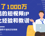 花了1000万总结出来的短视频IP孵化经验和教训,10堂浓缩精华课助你搞定短视频-云帆项目库