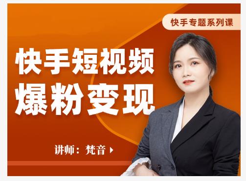 梵音·快手短视频爆粉变现，破解提升视频点击的密码，让作品流量翻倍-云帆项目库