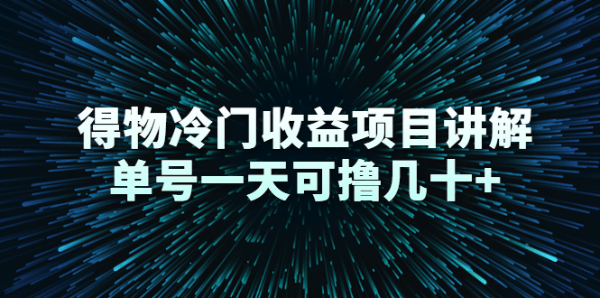 得物冷门收益项目讲解，单号一天可撸几十+-云帆项目库