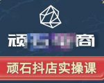 顽石电商·抖店自然流线上实操课【2022版】,从零教你做抖音小店-云帆项目库