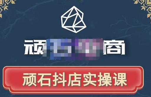 顽石电商·抖店自然流线上实操课【2022版】，从零教你做抖音小店-云帆项目库