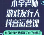 小宇老师游戏发行人实战课，非常适合想把抖音做个副业的人，或者2次创业的人-云帆项目库