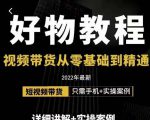 小猛好物分享专业实操课，短视频带货从零基础到精通，详细讲解+实操案-云帆项目库