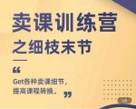 抖校长田源-卖课训练营之细枝末节，Get各种卖课细节，提高课程转换-云帆项目库