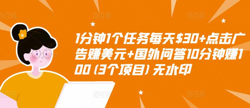 1分钟1个任务每天$30+点击广告赚美元+国外问答10分钟赚100(3个项目)无水印-云帆项目库