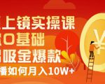 视频上镜实操课：带你0基础演出吸金爆款，赚钱主播如何月入10W+-云帆项目库