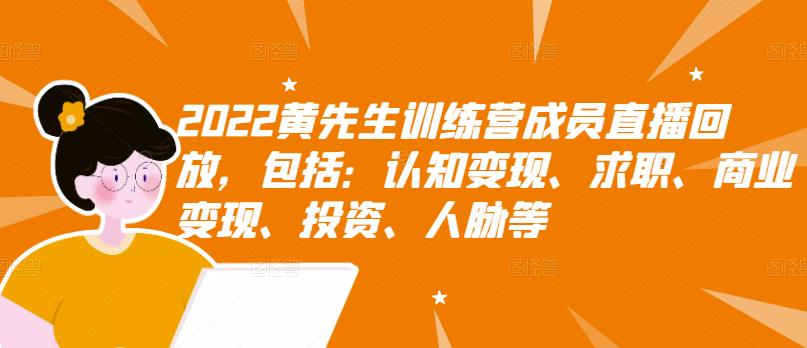 2022黄先生训练营成员直播回放，包括：认知变现、求职、商业变现、投资、人脉等-云帆项目库