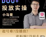 小马哥-Dou+投放实操课，抖加投放，随心推，付费起号逻辑，打破低播放转化-云帆项目库