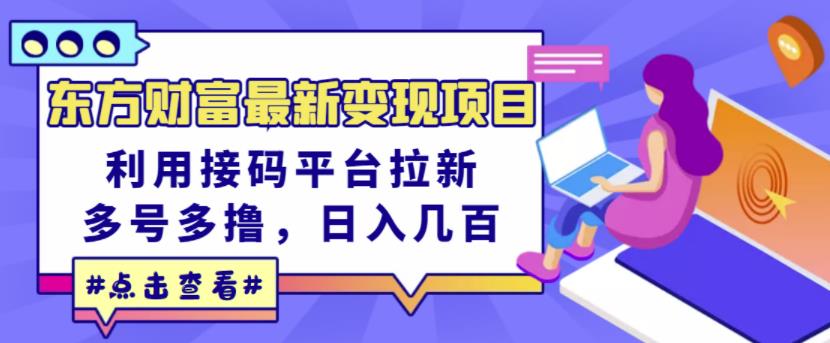 东方财富最新变现项目，利用接码平台拉新，多号多撸，日入几百无压力-云帆项目库
