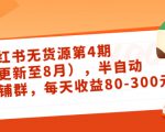 小红书无货源第4期(更新至8月),半自动店铺群,每天收益80-300-云帆项目库