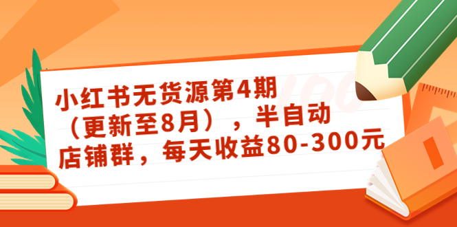 小红书无货源第4期（更新至8月），半自动店铺群，每天收益80-300-云帆项目库