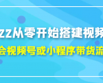 2022从零开始搭建视频号,学会视频号或小程序带货流程(价值599元)-云帆项目库