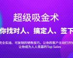 超级吸金术：带你找对人、搞定人、签下单，15节爆单销售成交课-云帆项目库