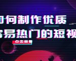 如何制作优质容易热门的短视频：别人没有的，我们都有 实操经验总结-云帆项目库