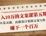 日入10万的文案课第五期， 不靠灵感，高质量日更的文案写作，赚下一个百万-云帆项目库