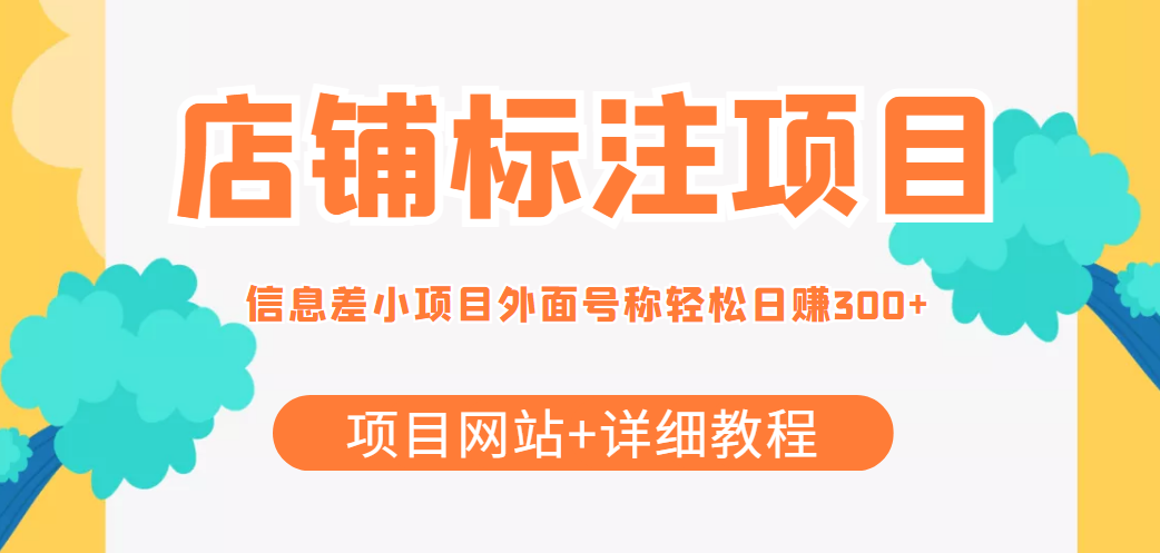 最近很火的店铺标注信息差项目，号称日赚300+(项目网站+详细教程)-云帆项目库