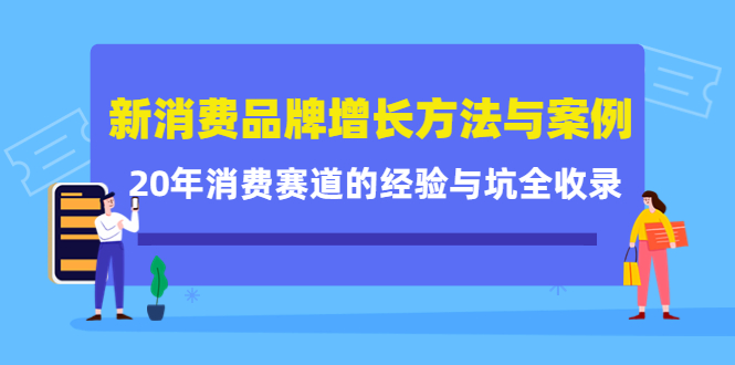 新消费品牌增长方法与案例精华课：20年消费赛道的经验与坑全收录-云帆项目库