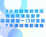 3小时极速创课法，专业网课运营手 教你极速做一门好卖的课 7天速创爆款课程-云帆项目库