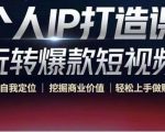 个人IP打造课-玩转爆款短视频,明确自我定位|挖掘商业价值|轻松上手做账号(无水印)-云帆项目库