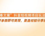 “毒文案”抖音短视频项目玩法,小程序拿图即可变现,复盘经验分享给大家-云帆项目库