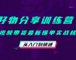 好物分享训练营：短视频带货最新爆单实战核心，从入门到精通-云帆项目库