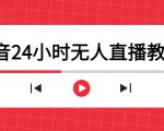 抖音24小时无人直播教程，一个人可在家操作，不封号-安全有效 (软件+教程)-云帆项目库