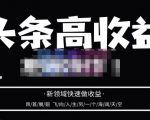 头条高收益批量操作，2023新领域快速做收益，头条号零基础轻松上手-云帆项目库