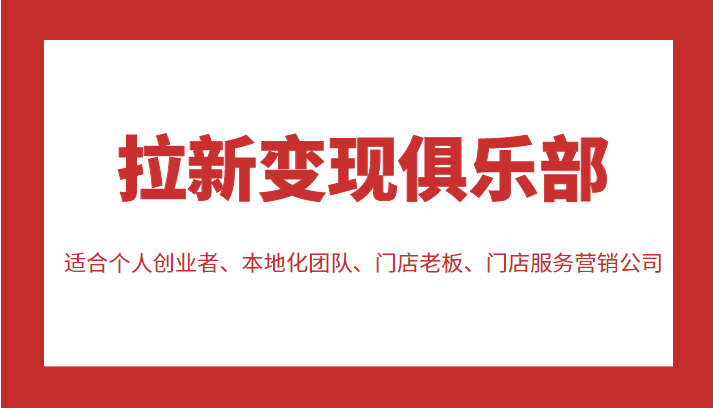 拉新变现俱乐部 适合个人创业者、本地化团队、门店老板、门店服务营销公司-云帆项目库