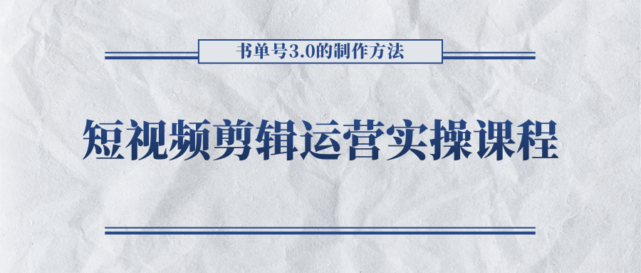 短视频剪辑运营实操课程，书单号3.0的制作方法，三分钟搞定原创视频自由发布-云帆项目库