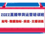 2022直播带货运营培训班:起号-数据指标-投流-主播训练-云帆项目库