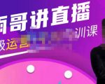 雨哥·超级直播带货+千川内训课,45节系统大课,不说废话,只讲干货-云帆项目库