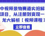 中视频景物赛道实拍解说项目，从注册到变现一条龙大解析【视频课程】-云帆项目库