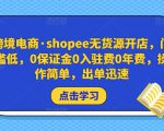 跨境电商·shopee无货源开店,门槛低,0保证金0入驻费0年费,操作简单,出单迅速-云帆项目库