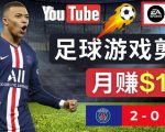 通过FIFA 23游戏赚钱的方法，编辑足球类Youtube视频，轻松月赚过万美元-云帆项目库